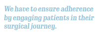 Pull quote: We have to ensure adherence by engaging patients in their surgical journey.