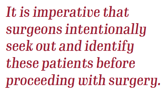 It is imperative that surgeons intentionally seek out and identify these patients before proceeding with surgery.